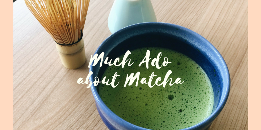 Much Ado about Matcha