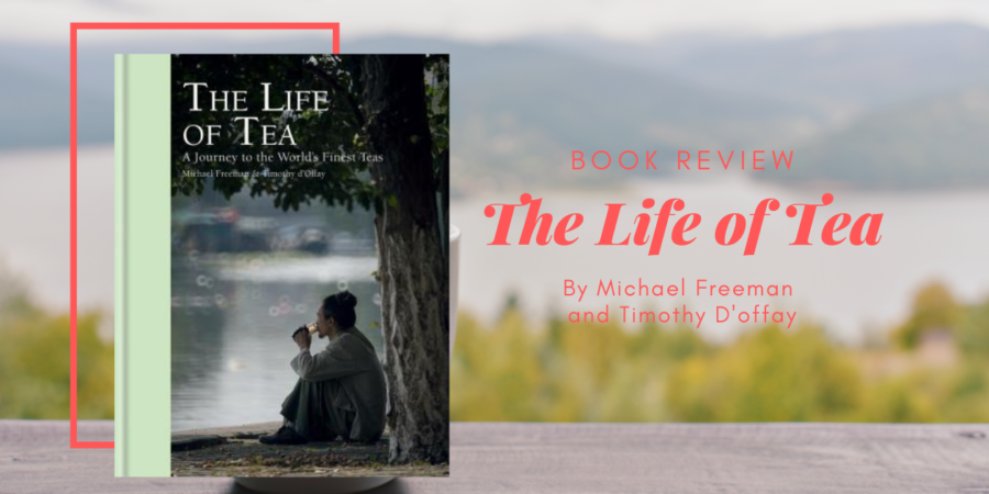 The Life of Tea by Michael Freeman & Timothy d'Offay