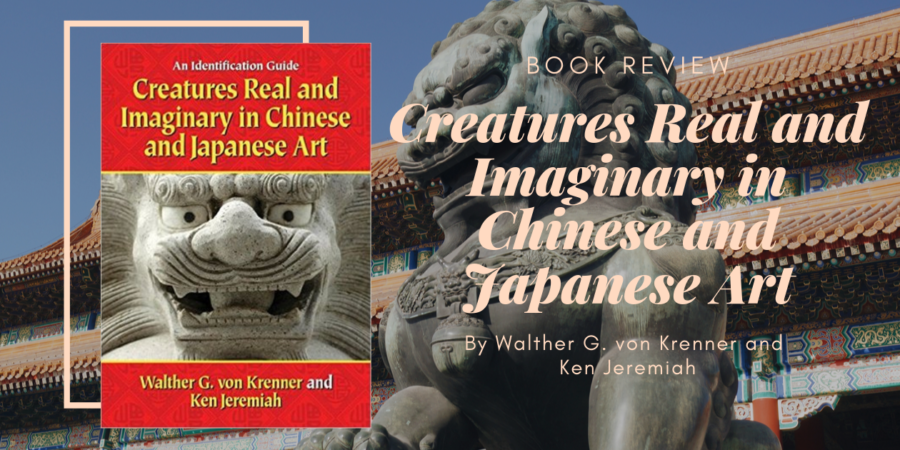 Creatures Real and Imaginary in Chinese and Japanese Art by Walther G. Von Krenner