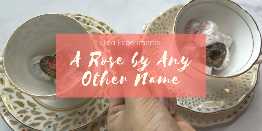 Tea Experiments A Rose By Any Other Name