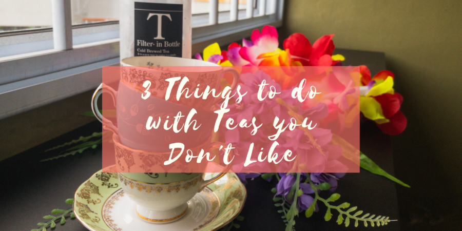 3 Things To Do with Teas You Don't Like