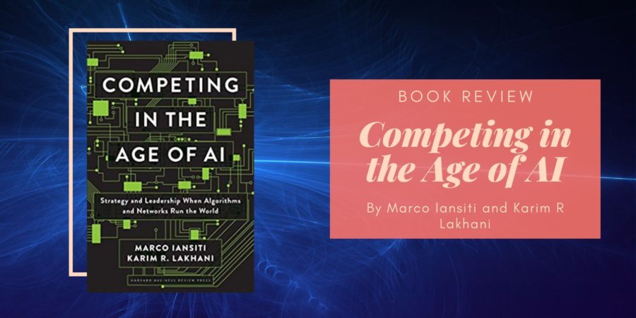 Competing in the Age of AI by Marco Iansiti and Karim R Lakhani