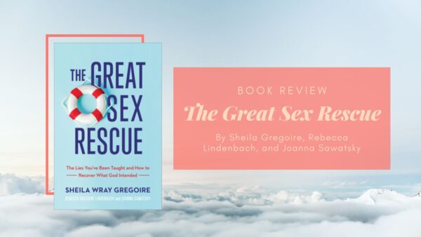 Book Review The Great Sex Rescue By Sheila Gregoire Rebecca Lindenbach And Joanna Sawatsky 5545